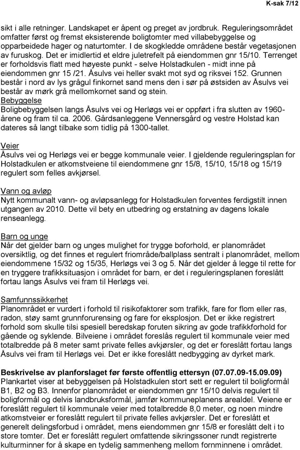 Terrenget er forholdsvis flatt med høyeste punkt - selve Holstadkulen - midt inne på eiendommen gnr 15 /21. Åsulvs vei heller svakt mot syd og riksvei 152.