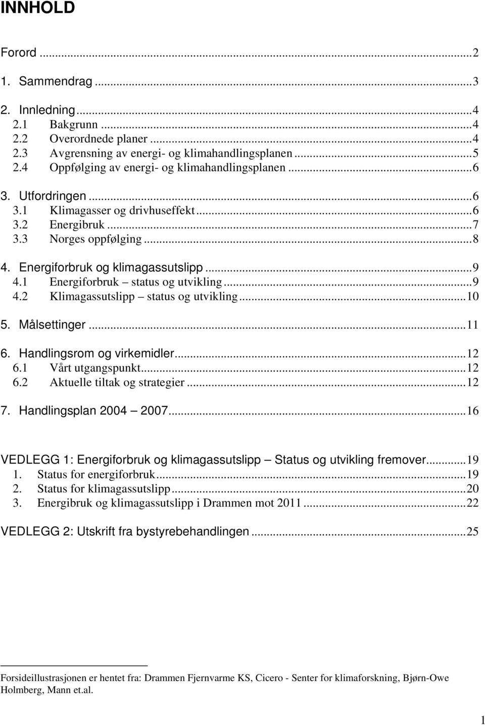 .. 9 4.1 Energiforbruk status og utvikling... 9 4.2 Klimagassutslipp status og utvikling... 10 5. Målsettinger... 11 6. Handlingsrom og virkemidler... 12 6.1 Vårt utgangspunkt... 12 6.2 Aktuelle tiltak og strategier.