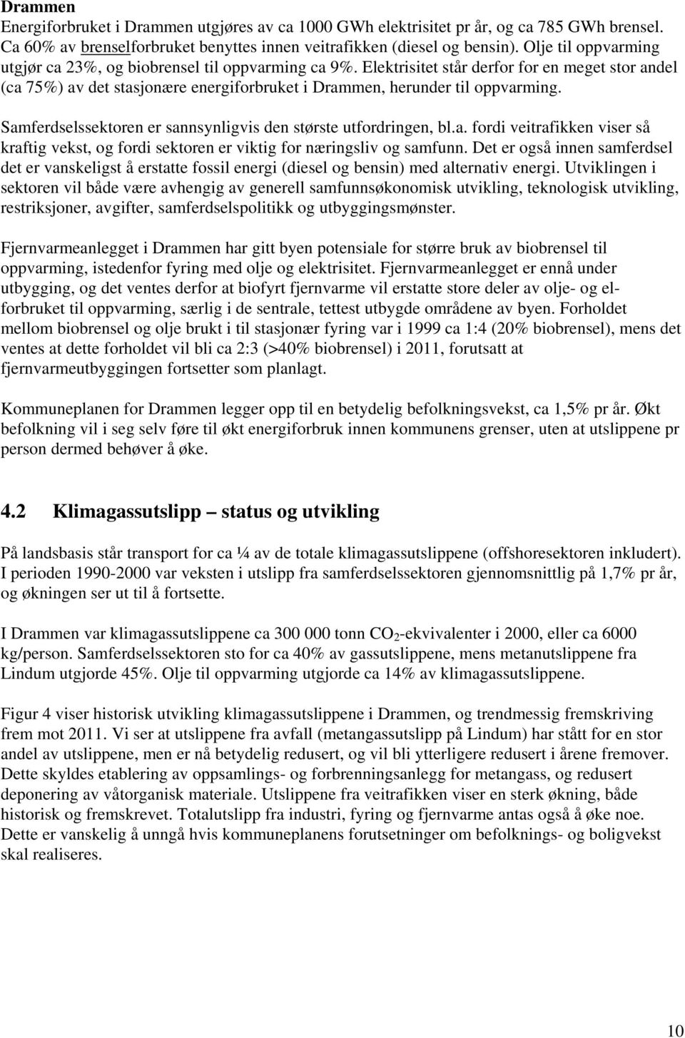 Samferdselssektoren er sannsynligvis den største utfordringen, bl.a. fordi veitrafikken viser så kraftig vekst, og fordi sektoren er viktig for næringsliv og samfunn.