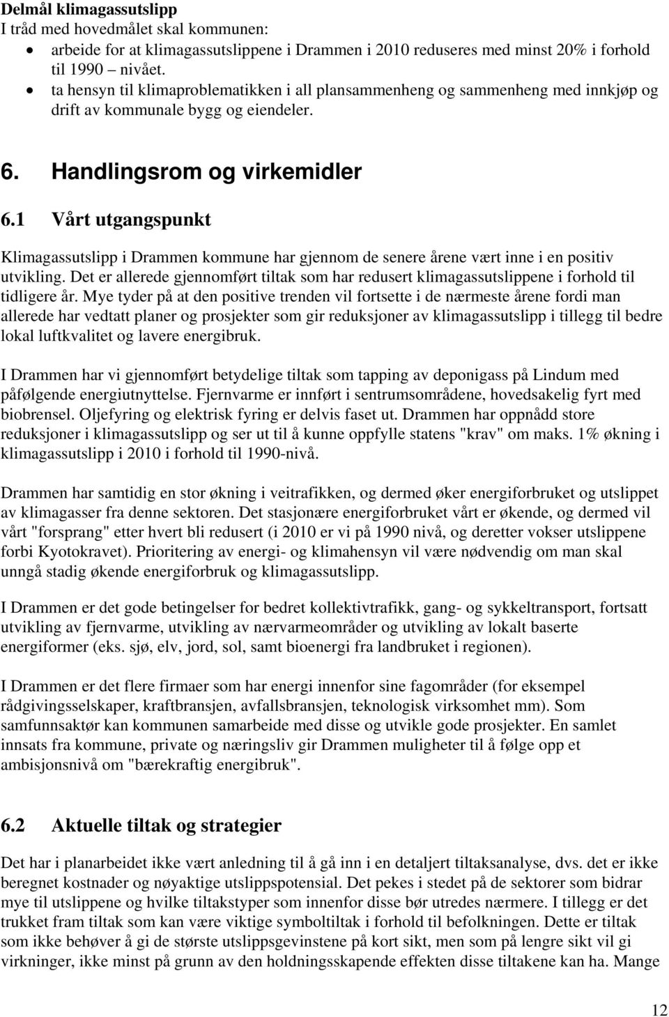 1 Vårt utgangspunkt Klimagassutslipp i Drammen kommune har gjennom de senere årene vært inne i en positiv utvikling.