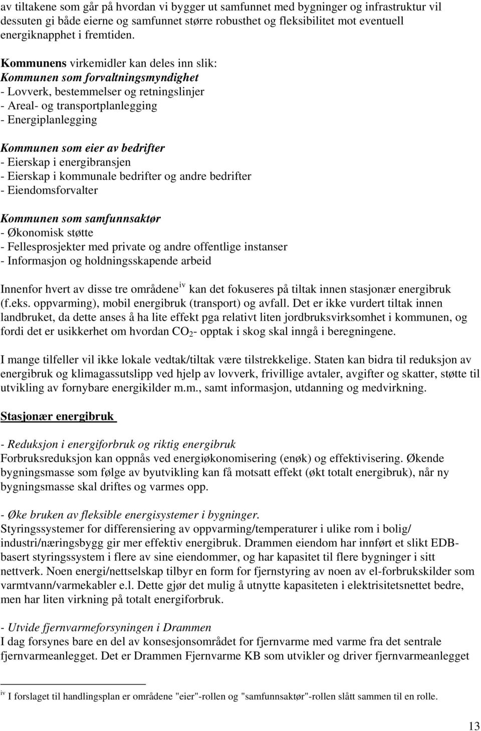 Kommunens virkemidler kan deles inn slik: Kommunen som forvaltningsmyndighet - Lovverk, bestemmelser og retningslinjer - Areal- og transportplanlegging - Energiplanlegging Kommunen som eier av