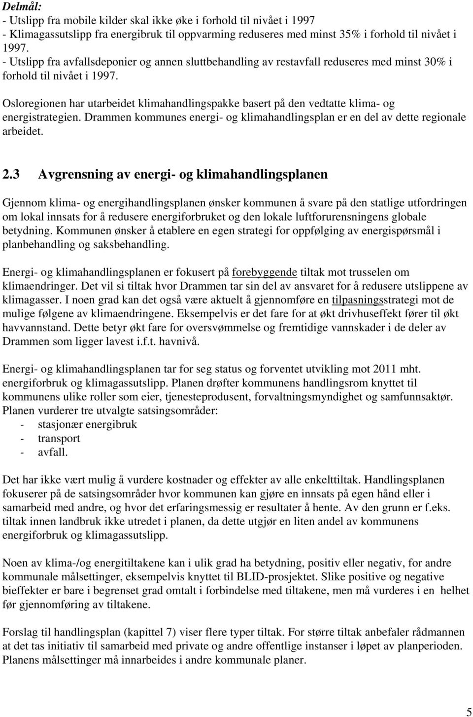 Osloregionen har utarbeidet klimahandlingspakke basert på den vedtatte klima- og energistrategien. Drammen kommunes energi- og klimahandlingsplan er en del av dette regionale arbeidet. 2.
