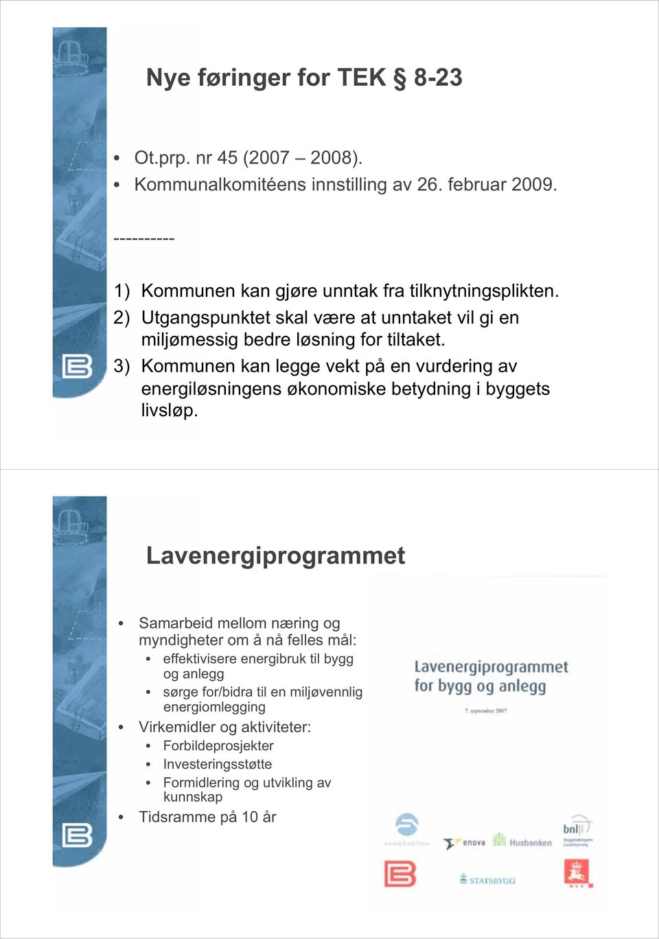 3) Kommunen kan legge vekt på en vurdering av energiløsningens økonomiske betydning i byggets livsløp.