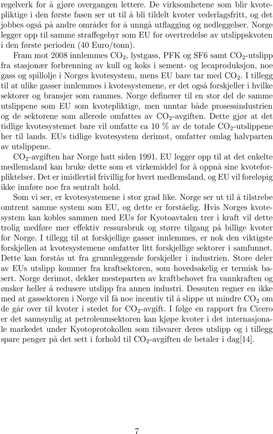 Norge legger opp til samme straffegebyr som EU for overtredelse av utslippskvoten i den første perioden (40 Euro/tonn).