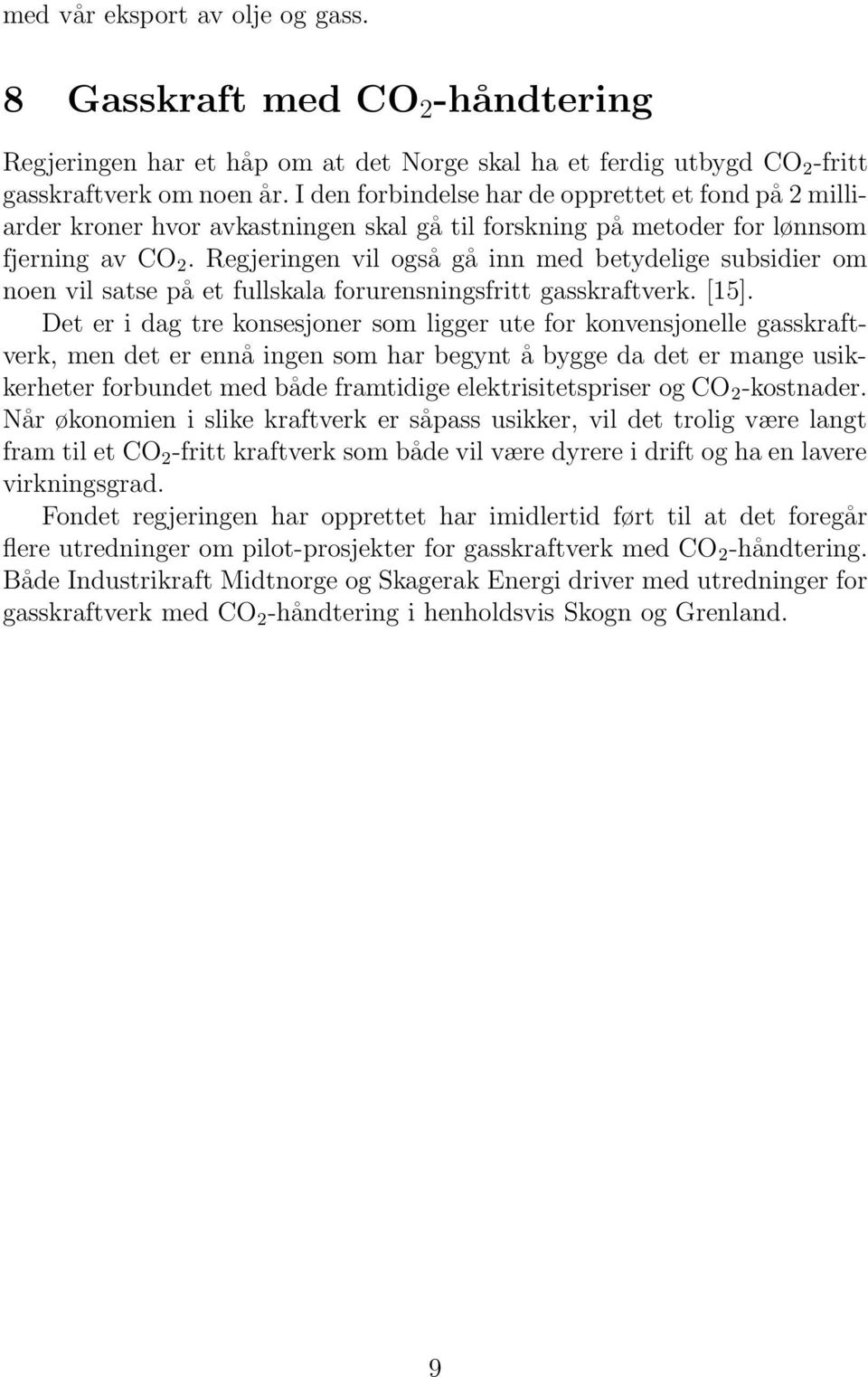 Regjeringen vil også gå inn med betydelige subsidier om noen vil satse på et fullskala forurensningsfritt gasskraftverk. [15].