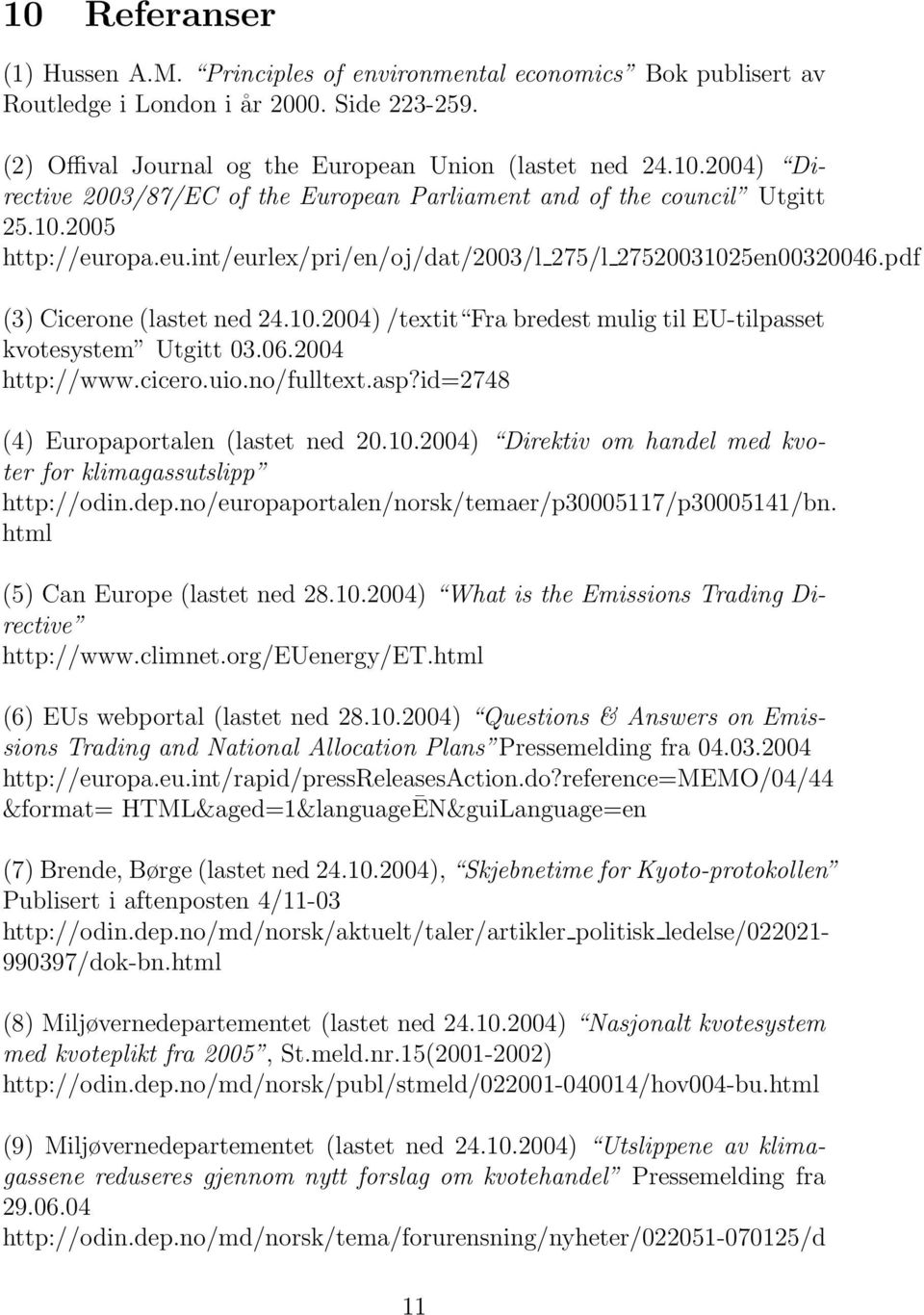 2004 http://www.cicero.uio.no/fulltext.asp?id=2748 (4) Europaportalen (lastet ned 20.10.2004) Direktiv om handel med kvoter for klimagassutslipp http://odin.dep.