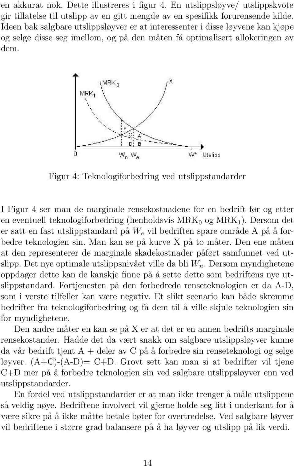 Figur 4: Teknologiforbedring ved utslippstandarder I Figur 4 ser man de marginale rensekostnadene for en bedrift før og etter en eventuell teknologiforbedring (henholdsvis MRK 0 og MRK 1 ).