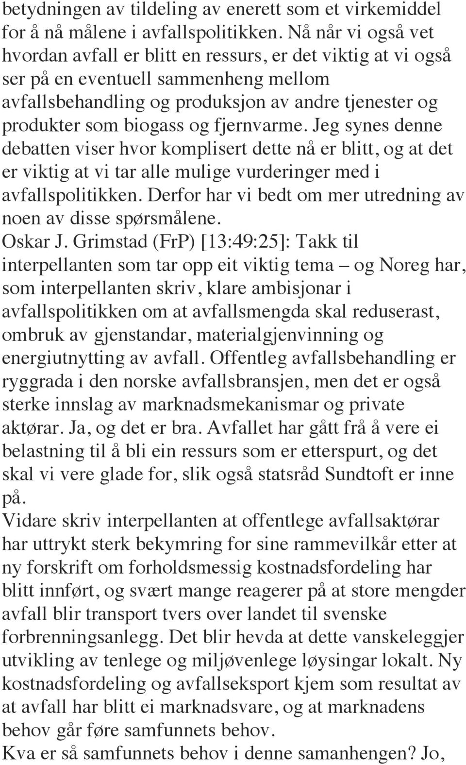 fjernvarme. Jeg synes denne debatten viser hvor komplisert dette nå er blitt, og at det er viktig at vi tar alle mulige vurderinger med i avfallspolitikken.