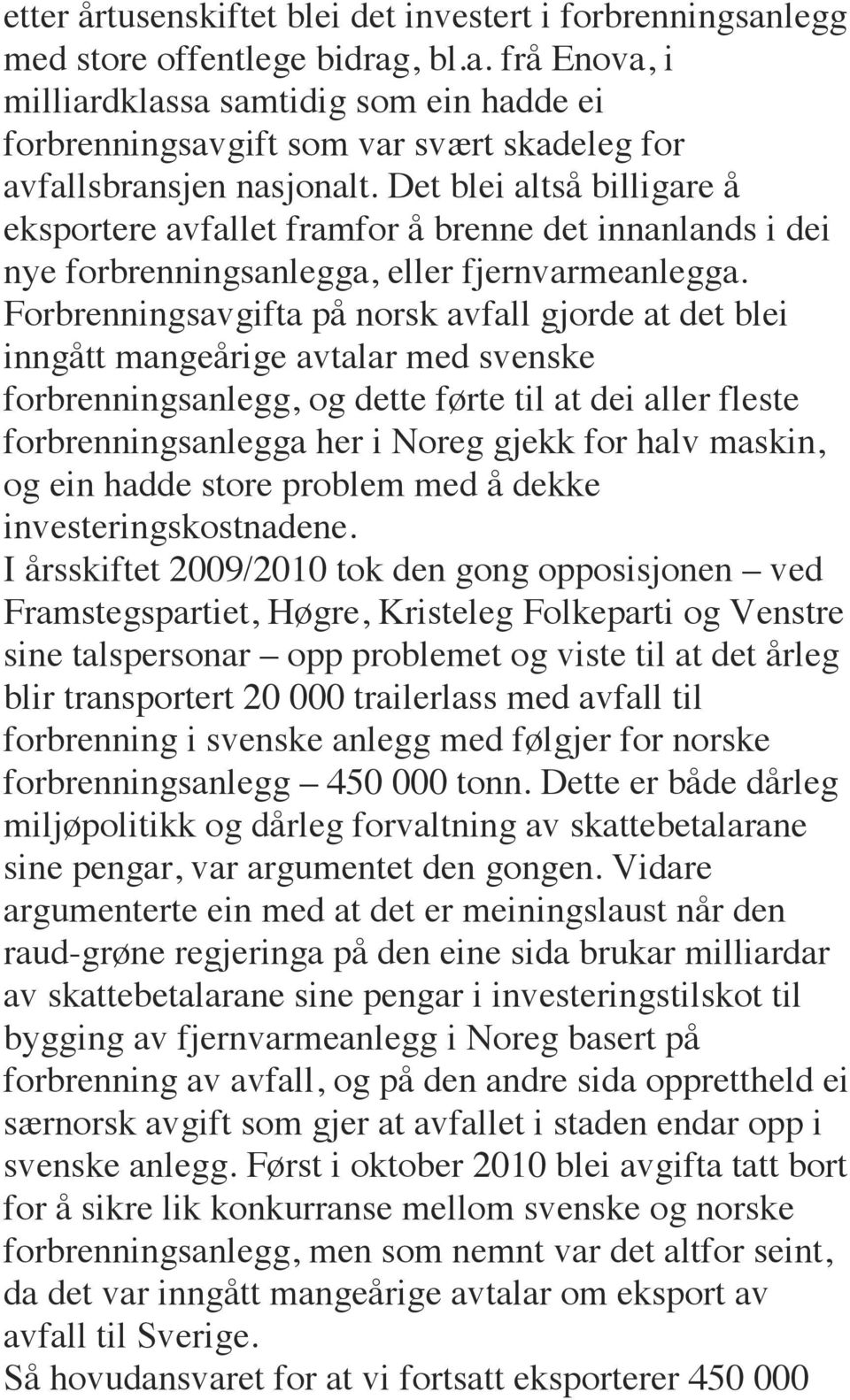 Forbrenningsavgifta på norsk avfall gjorde at det blei inngått mangeårige avtalar med svenske forbrenningsanlegg, og dette førte til at dei aller fleste forbrenningsanlegga her i Noreg gjekk for halv