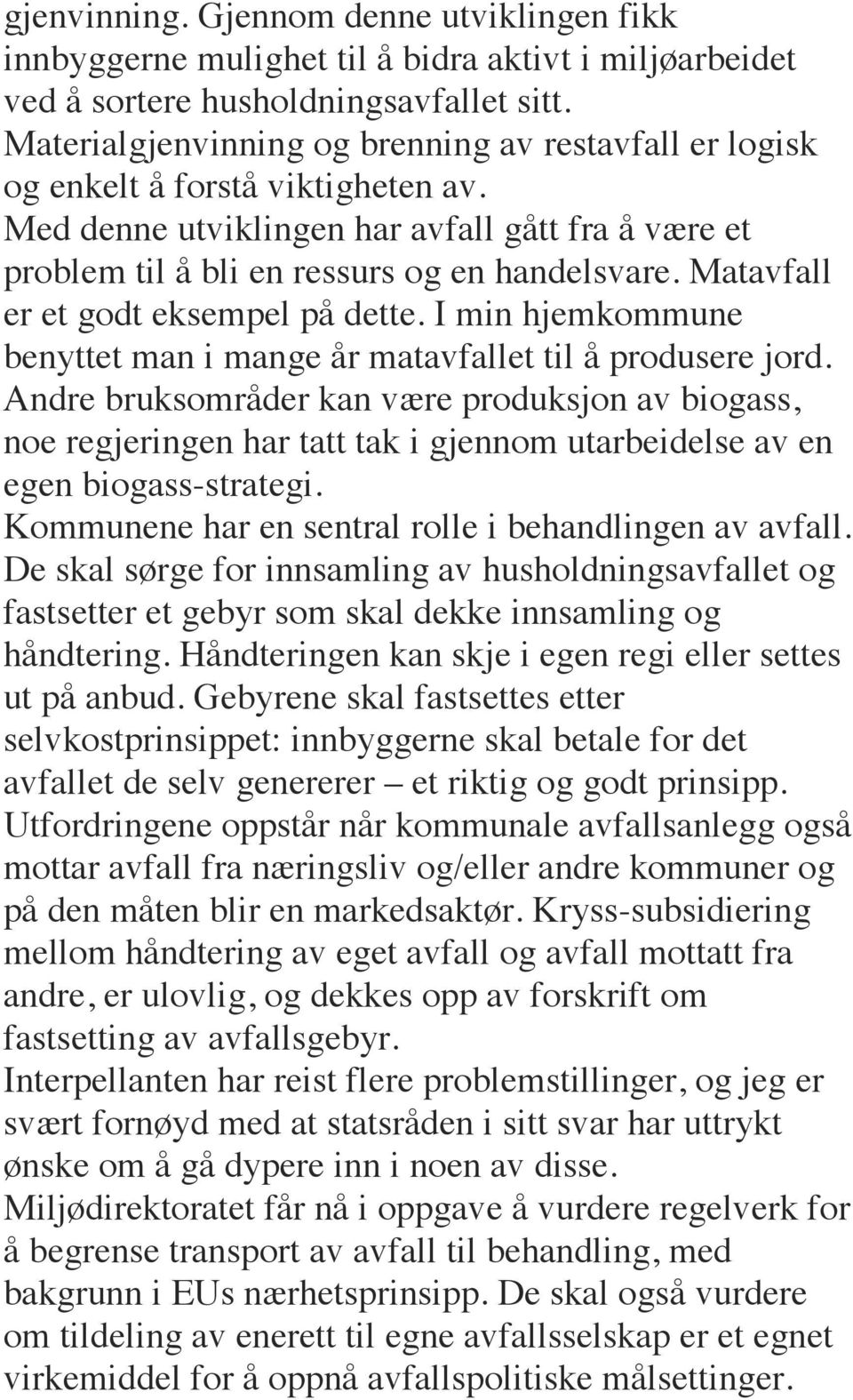 Matavfall er et godt eksempel på dette. I min hjemkommune benyttet man i mange år matavfallet til å produsere jord.