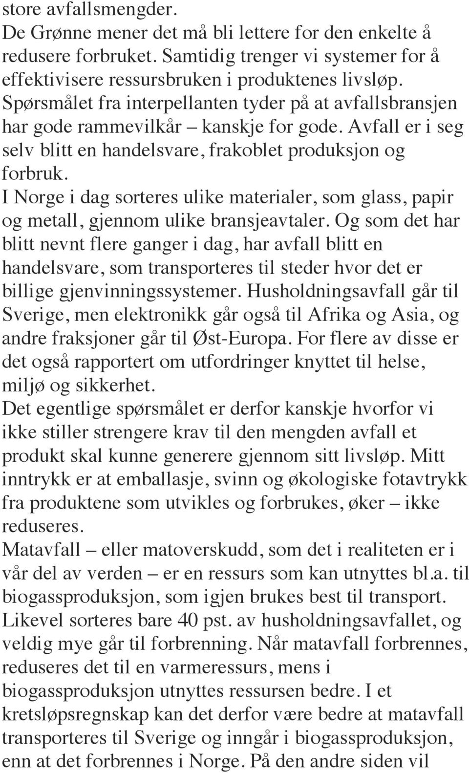 I Norge i dag sorteres ulike materialer, som glass, papir og metall, gjennom ulike bransjeavtaler.