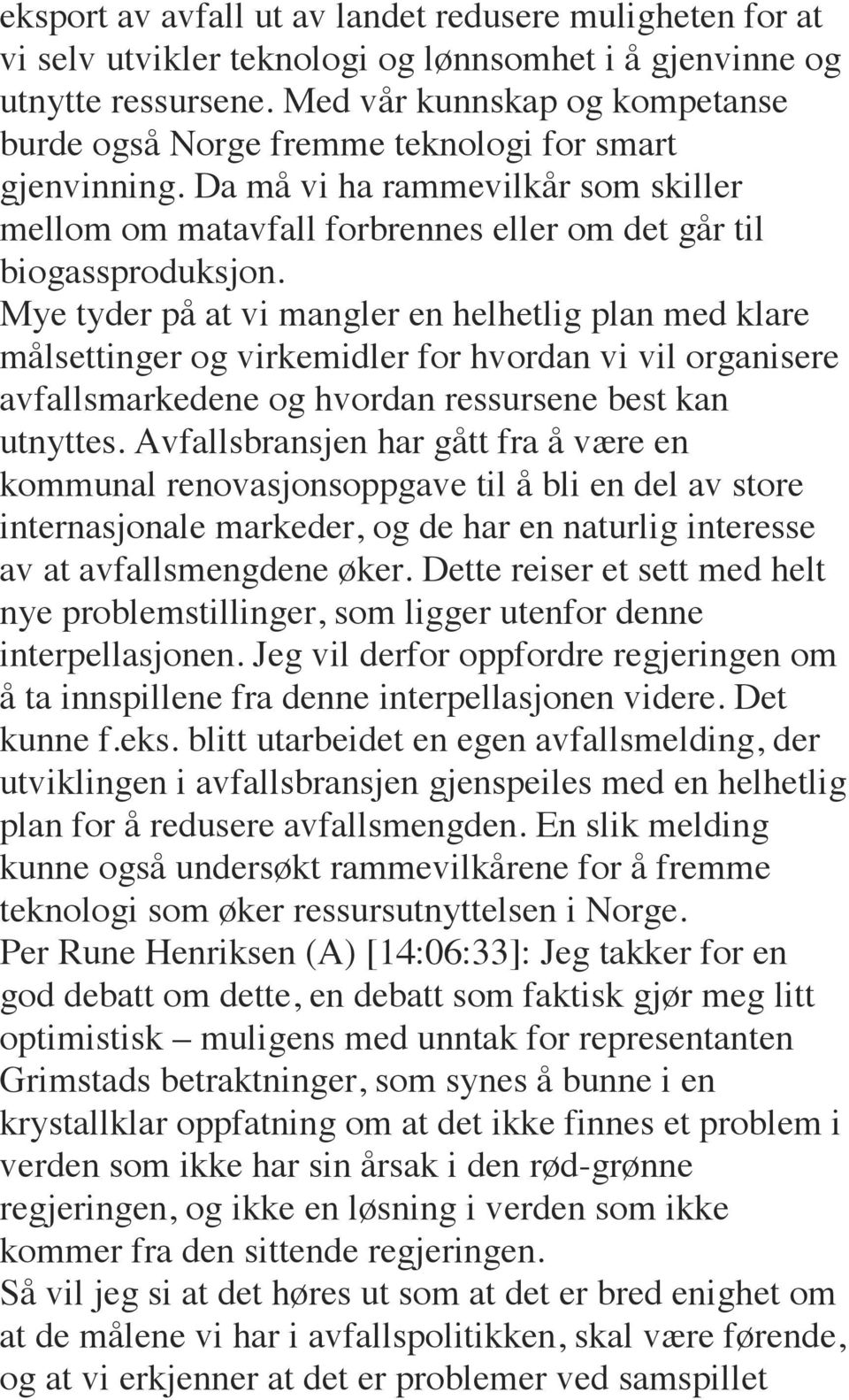 Mye tyder på at vi mangler en helhetlig plan med klare målsettinger og virkemidler for hvordan vi vil organisere avfallsmarkedene og hvordan ressursene best kan utnyttes.