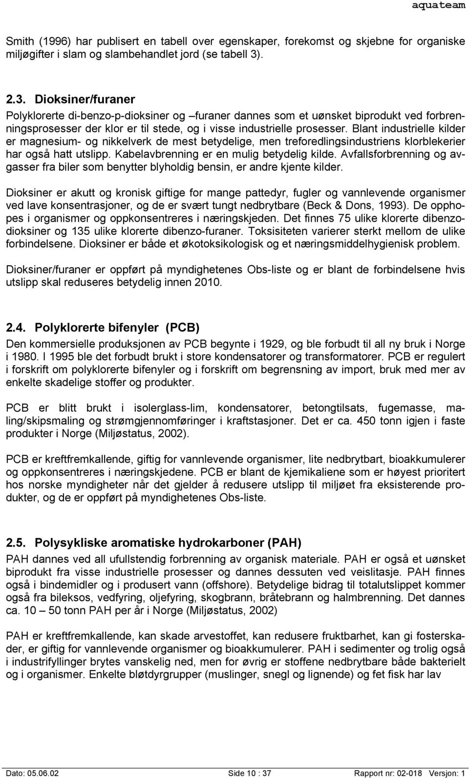 Blant industrielle kilder er magnesium- og nikkelverk de mest betydelige, men treforedlingsindustriens klorblekerier har også hatt utslipp. Kabelavbrenning er en mulig betydelig kilde.