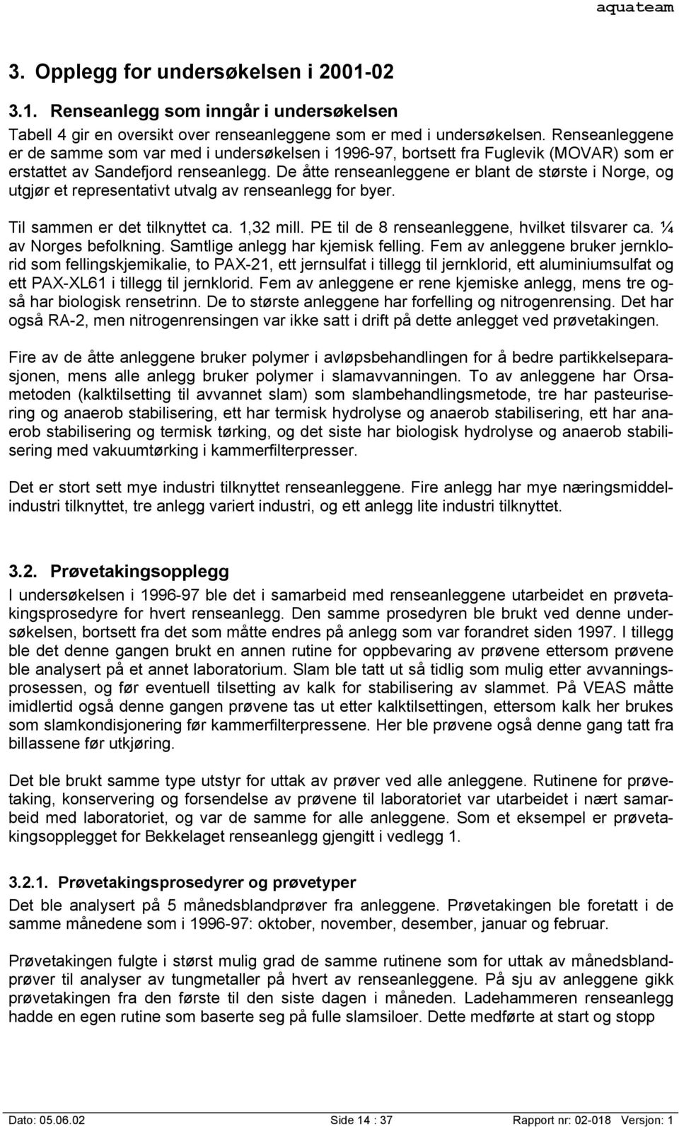 De åtte renseanleggene er blant de største i Norge, og utgjør et representativt utvalg av renseanlegg for byer. Til sammen er det tilknyttet ca. 1,32 mill.