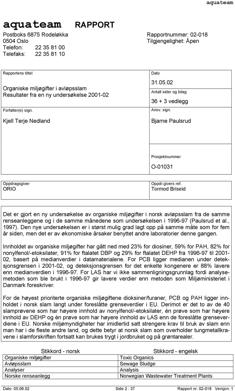 givers ref. Tormod Briseid Det er gjort en ny undersøkelse av organiske miljøgifter i norsk avløpsslam fra de samme renseanleggene og i de samme månedene som undersøkelsen i 1996-97 (Paulsrud et al.