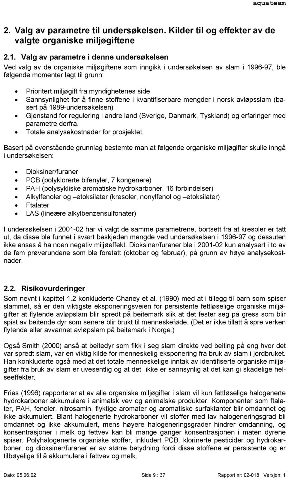 myndighetenes side Sannsynlighet for å finne stoffene i kvantifiserbare mengder i norsk avløpsslam (basert på 1989-undersøkelsen) Gjenstand for regulering i andre land (Sverige, Danmark, Tyskland) og