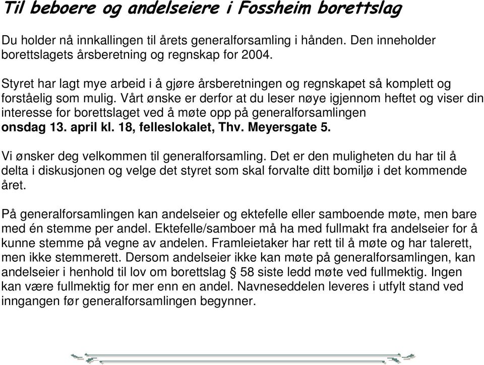 Vårt ønske er derfor at du leser nøye igjennom heftet og viser din interesse for borettslaget ved å møte opp på generalforsamlingen onsdag 13. april kl. 18, felleslokalet, Thv. Meyersgate 5.