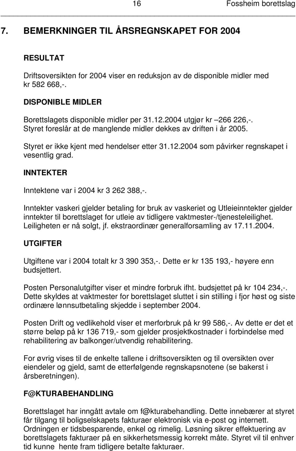 12.2004 som påvirker regnskapet i vesentlig grad. INNTEKTER Inntektene var i 2004 kr 3 262 388,-.