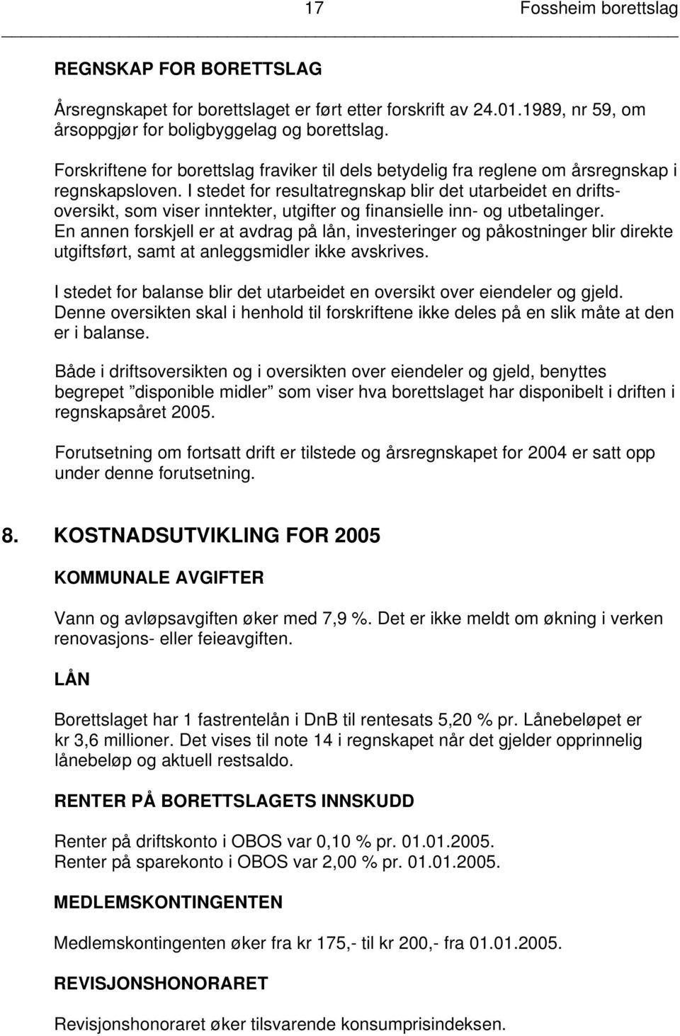 I stedet for resultatregnskap blir det utarbeidet en driftsoversikt, som viser inntekter, utgifter og finansielle inn- og utbetalinger.