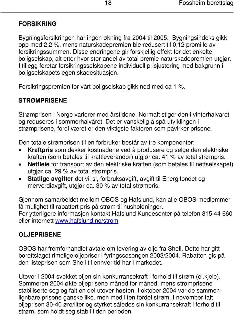 Disse endringene gir forskjellig effekt for det enkelte boligselskap, alt etter hvor stor andel av total premie naturskadepremien utgjør.