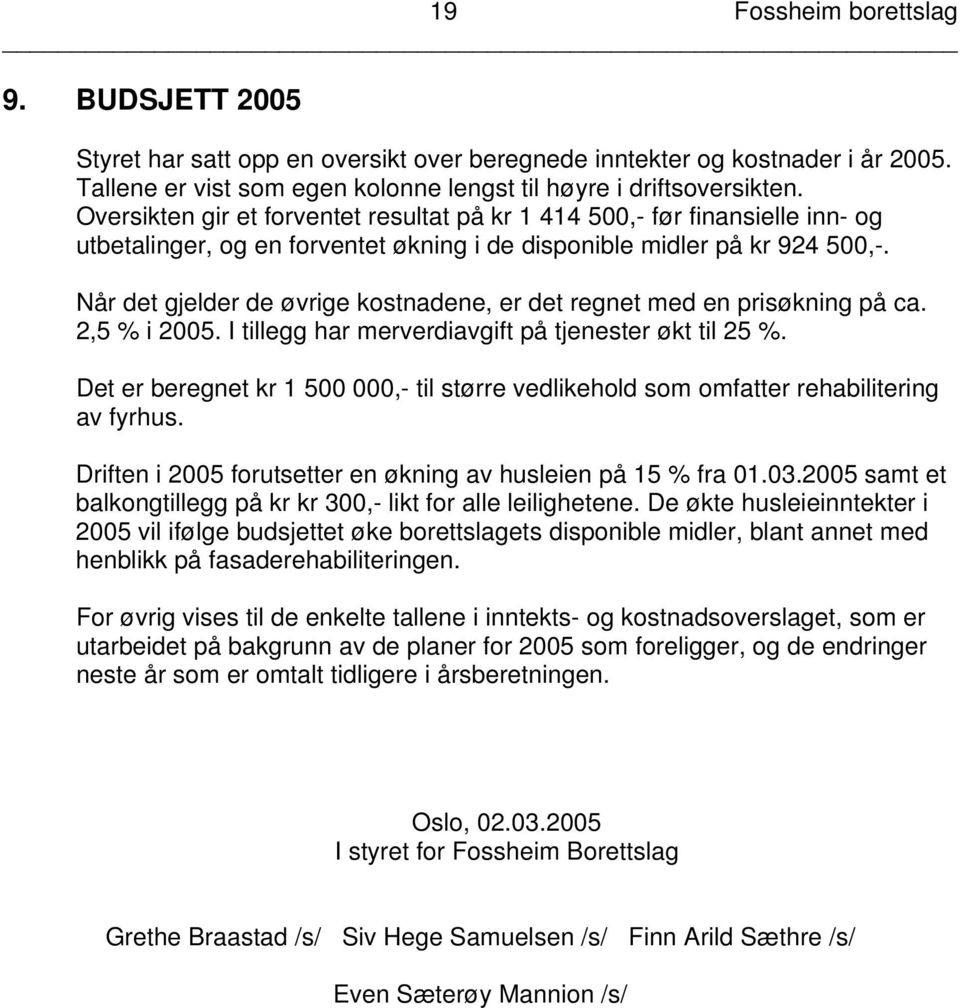 Når det gjelder de øvrige kostnadene, er det regnet med en prisøkning på ca. 2,5 % i 2005. I tillegg har merverdiavgift på tjenester økt til 25 %.