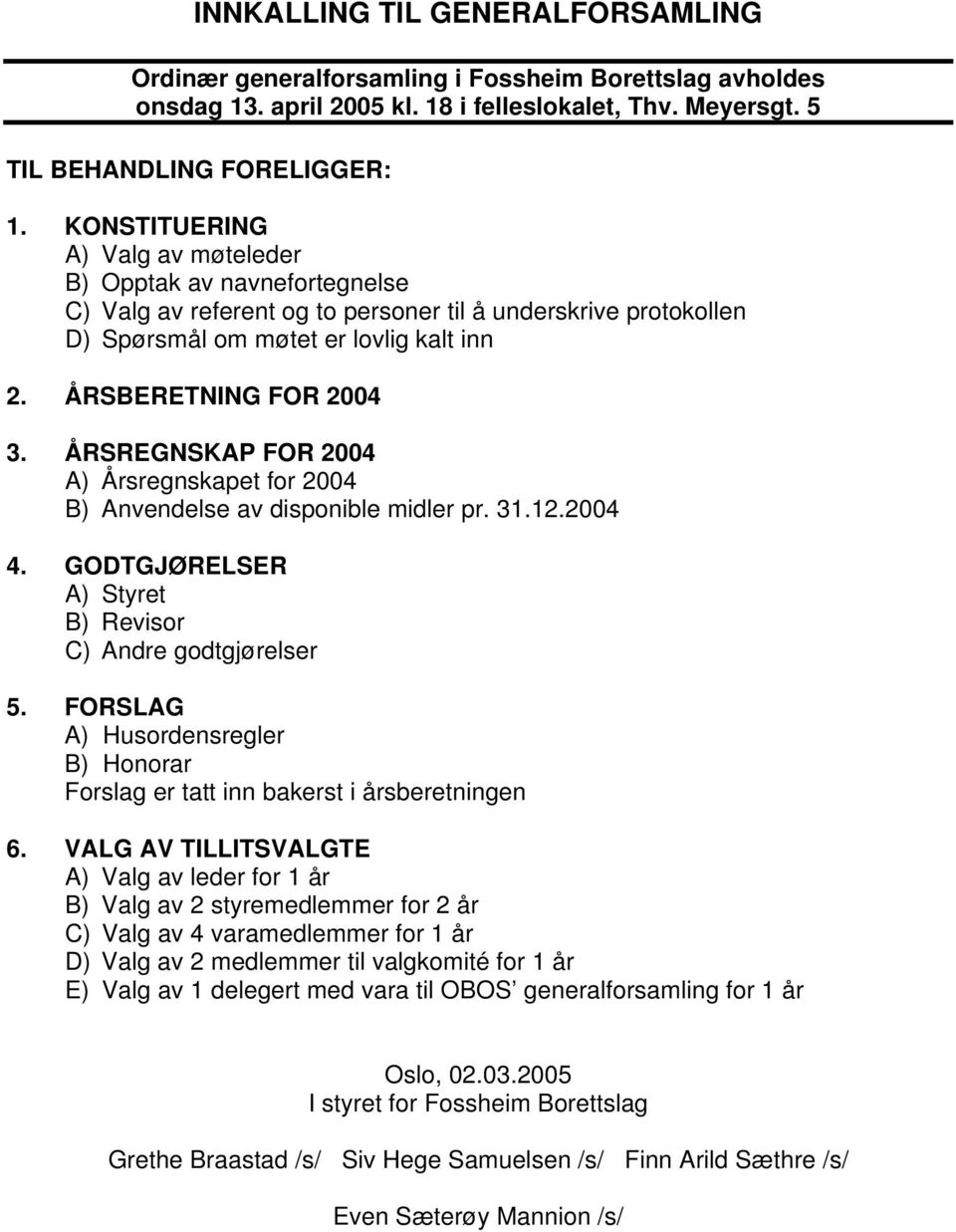 ÅRSREGNSKAP FOR 2004 A) Årsregnskapet for 2004 B) Anvendelse av disponible midler pr. 31.12.2004 4. GODTGJØRELSER A) Styret B) Revisor C) Andre godtgjørelser 5.