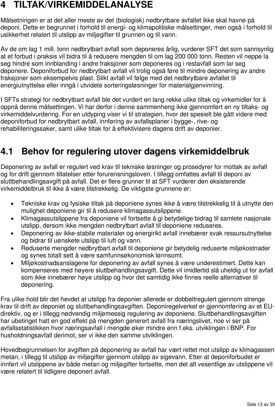 tonn nedbrytbart avfall som deponeres årlig, vurderer SFT det som sannsynlig at et forbud i praksis vil bidra til å redusere mengden til om lag 200 000 tonn.