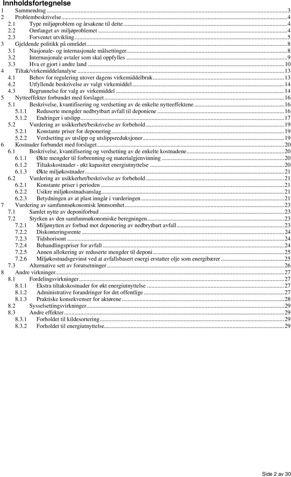 ..10 4 Tiltak/virkemiddelanalyse...13 4.1 Behov for regulering utover dagens virkemiddelbruk...13 4.2 Utfyllende beskrivelse av valgt virkemiddel...14 4.3 Begrunnelse for valg av virkemiddel.