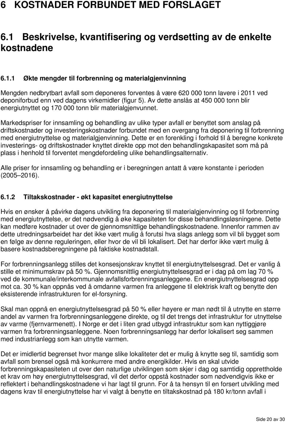 1 Økte mengder til forbrenning og materialgjenvinning Mengden nedbrytbart avfall som deponeres forventes å være 620 000 tonn lavere i 2011 ved deponiforbud enn ved dagens virkemidler (figur 5).