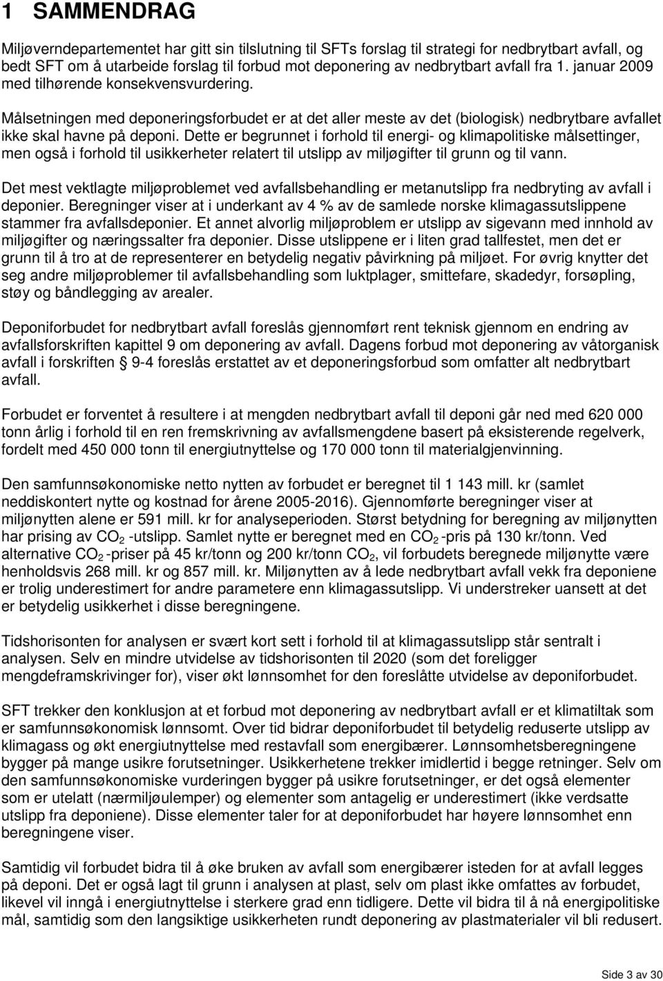 Dette er begrunnet i forhold til energi- og klimapolitiske målsettinger, men også i forhold til usikkerheter relatert til utslipp av miljøgifter til grunn og til vann.