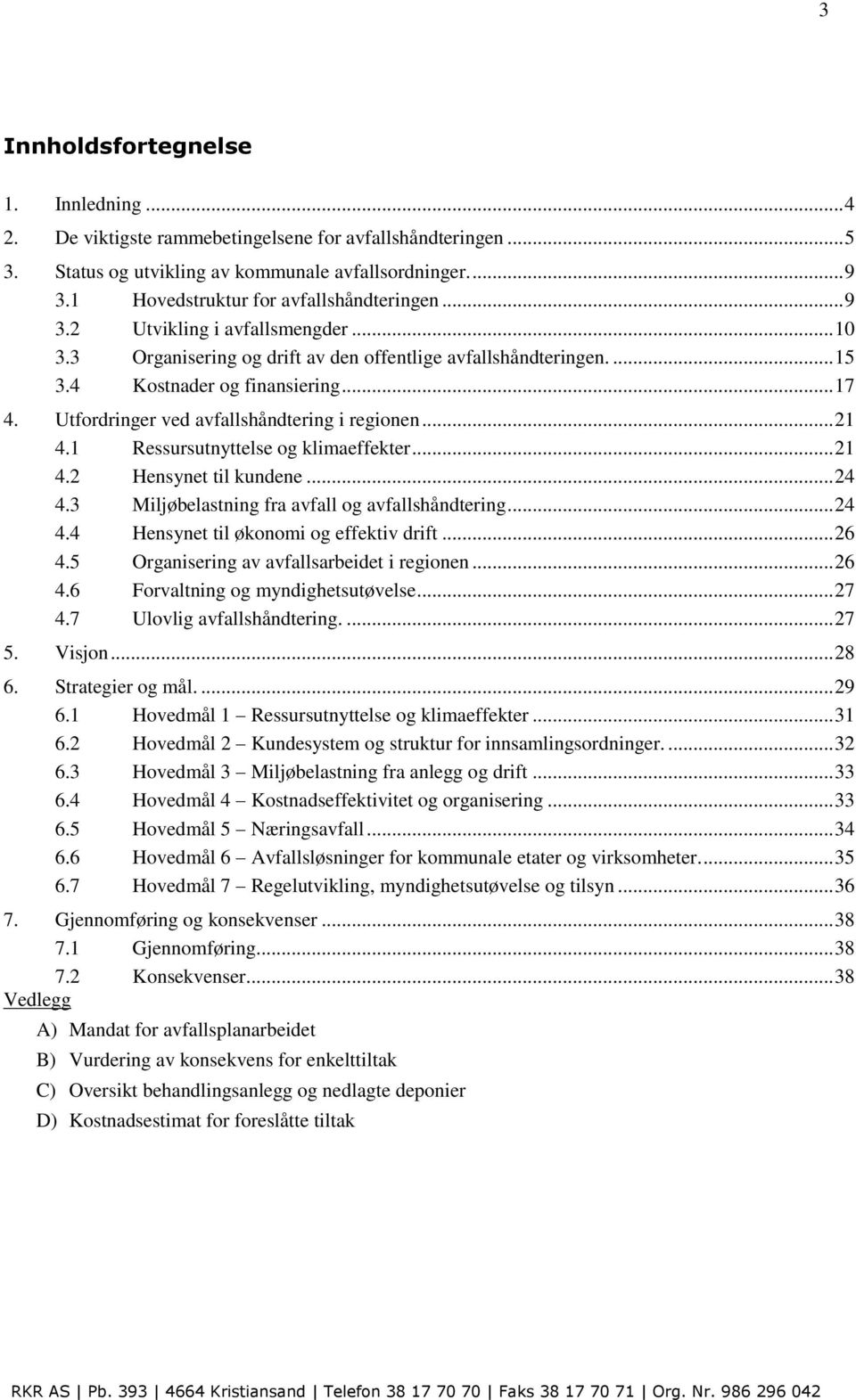 Utfordringer ved avfallshåndtering i regionen... 21 4.1 Ressursutnyttelse og klimaeffekter... 21 4.2 Hensynet til kundene... 24 4.3 Miljøbelastning fra avfall og avfallshåndtering... 24 4.4 Hensynet til økonomi og effektiv drift.