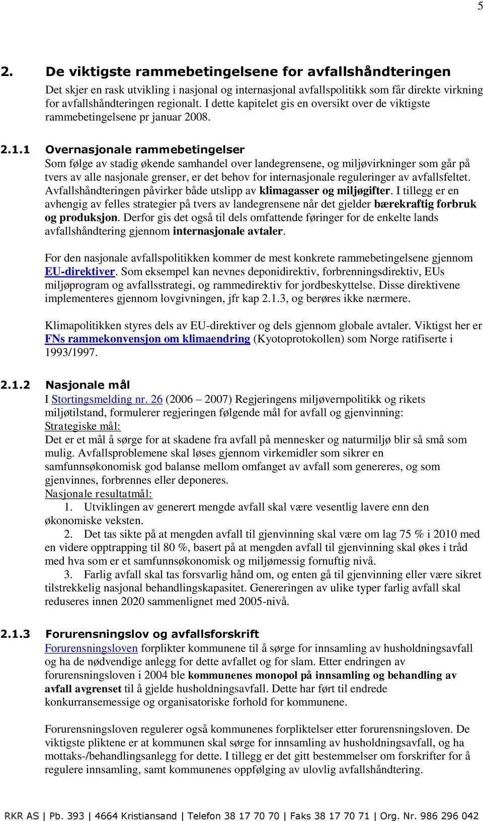 1 Overnasjonale rammebetingelser Som følge av stadig økende samhandel over landegrensene, og miljøvirkninger som går på tvers av alle nasjonale grenser, er det behov for internasjonale reguleringer