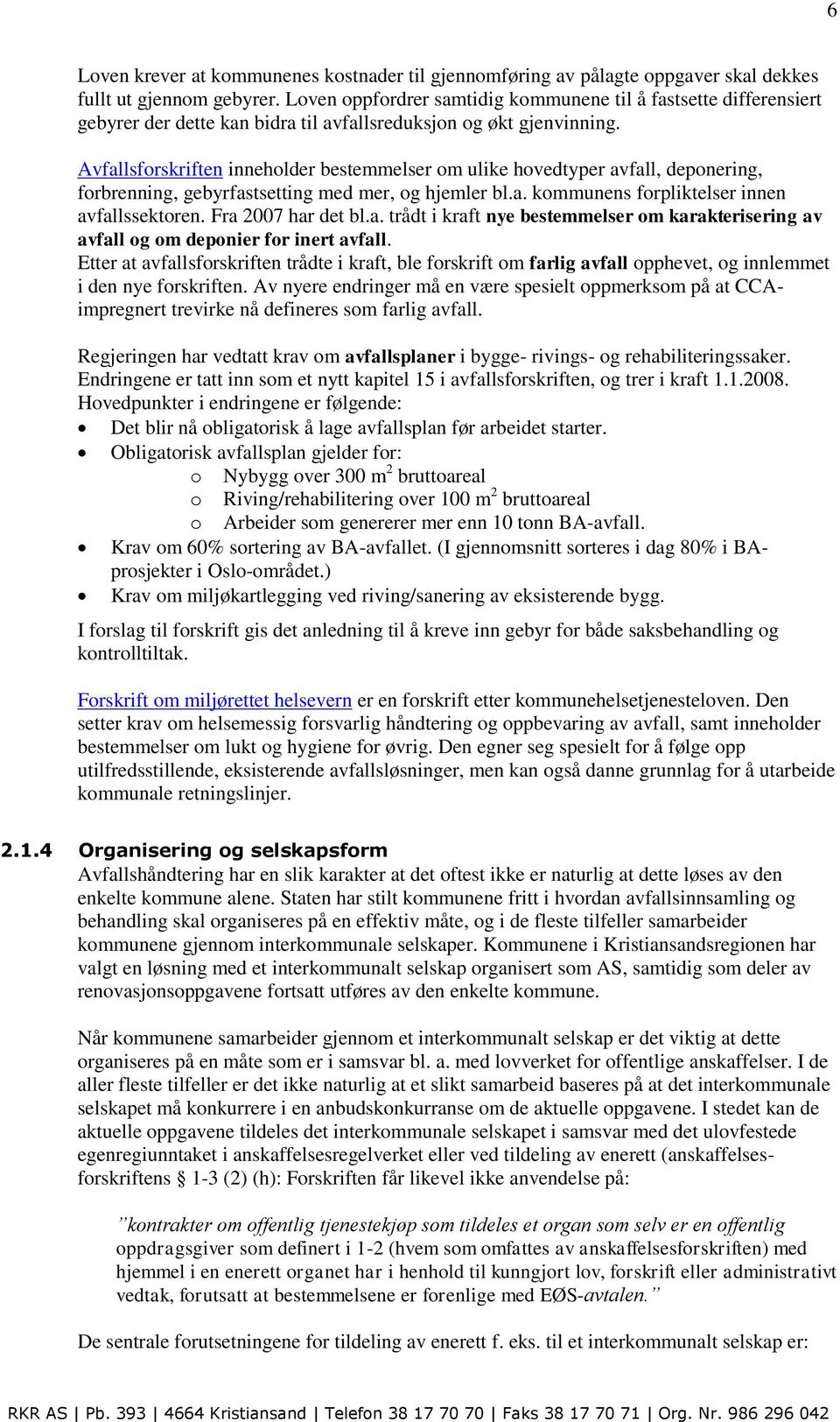 Avfallsforskriften inneholder bestemmelser om ulike hovedtyper avfall, deponering, forbrenning, gebyrfastsetting med mer, og hjemler bl.a. kommunens forpliktelser innen avfallssektoren.