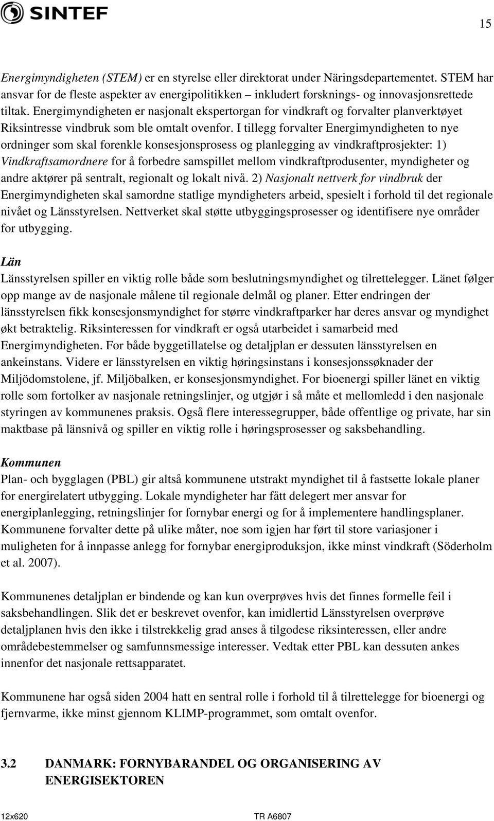 I tillegg forvalter Energimyndigheten to nye ordninger som skal forenkle konsesjonsprosess og planlegging av vindkraftprosjekter: 1) Vindkraftsamordnere for å forbedre samspillet mellom