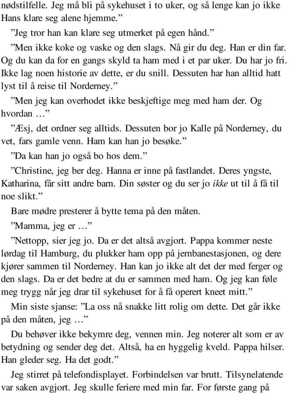 Dessuten har han alltid hatt lyst til å reise til Norderney. Men jeg kan overhodet ikke beskjeftige meg med ham der. Og hvordan Æsj, det ordner seg alltids.