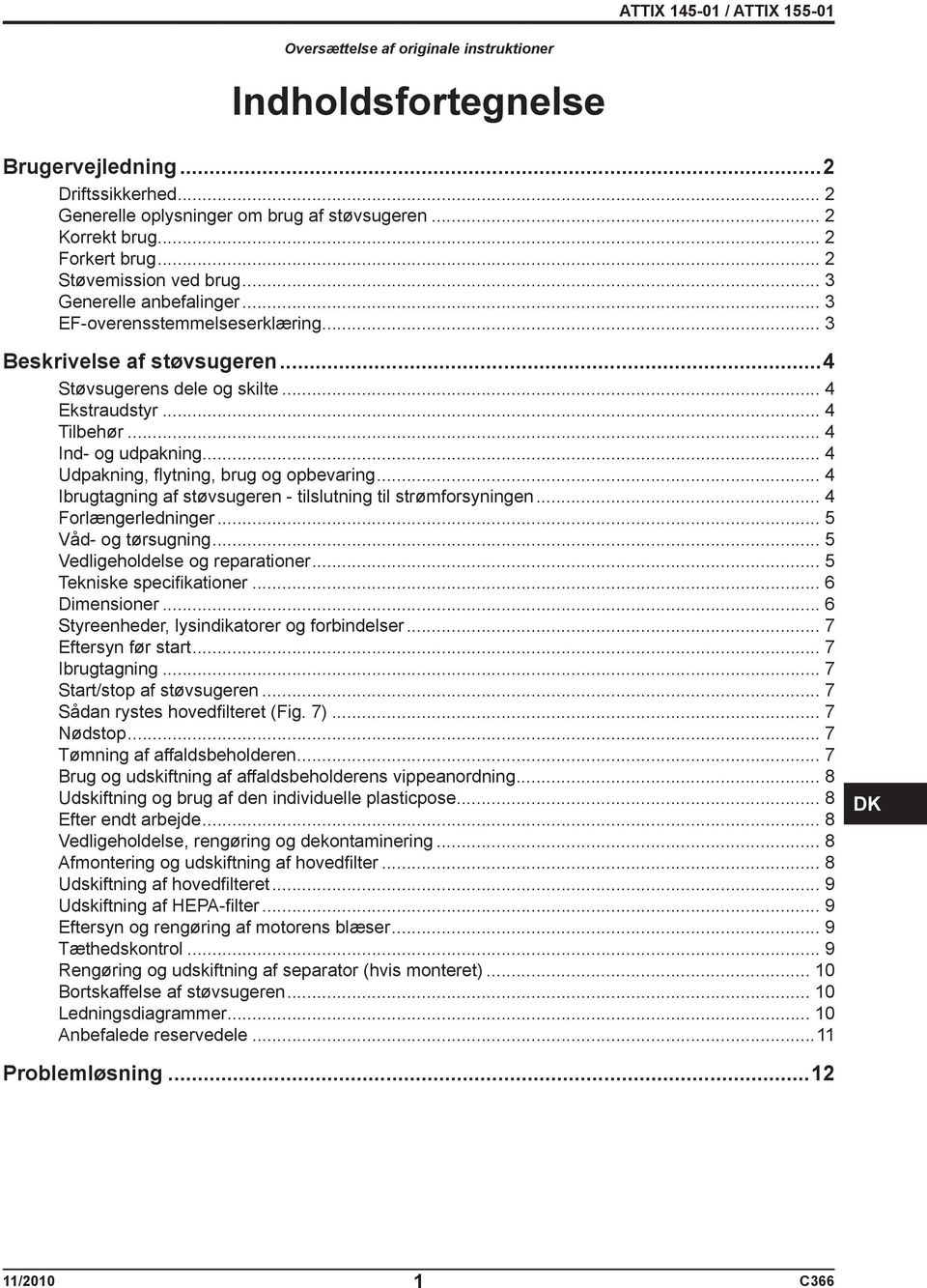 .. 4 Ind- og udpakning... 4 Udpakning, flytning, brug og opbevaring... 4 Ibrugtagning af støvsugeren - tilslutning til strømforsyningen... 4 Forlængerledninger... 5 Våd- og tørsugning.