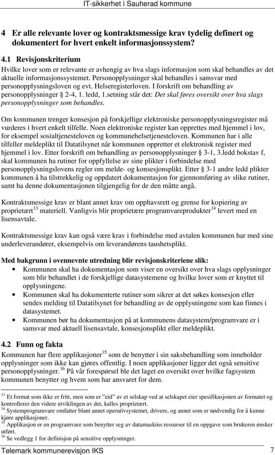 Personopplysninger skal behandles i samsvar med personopplysningsloven og evt. Helseregisterloven. I forskrift om behandling av personopplysninger 2-4, 1. ledd, 1.