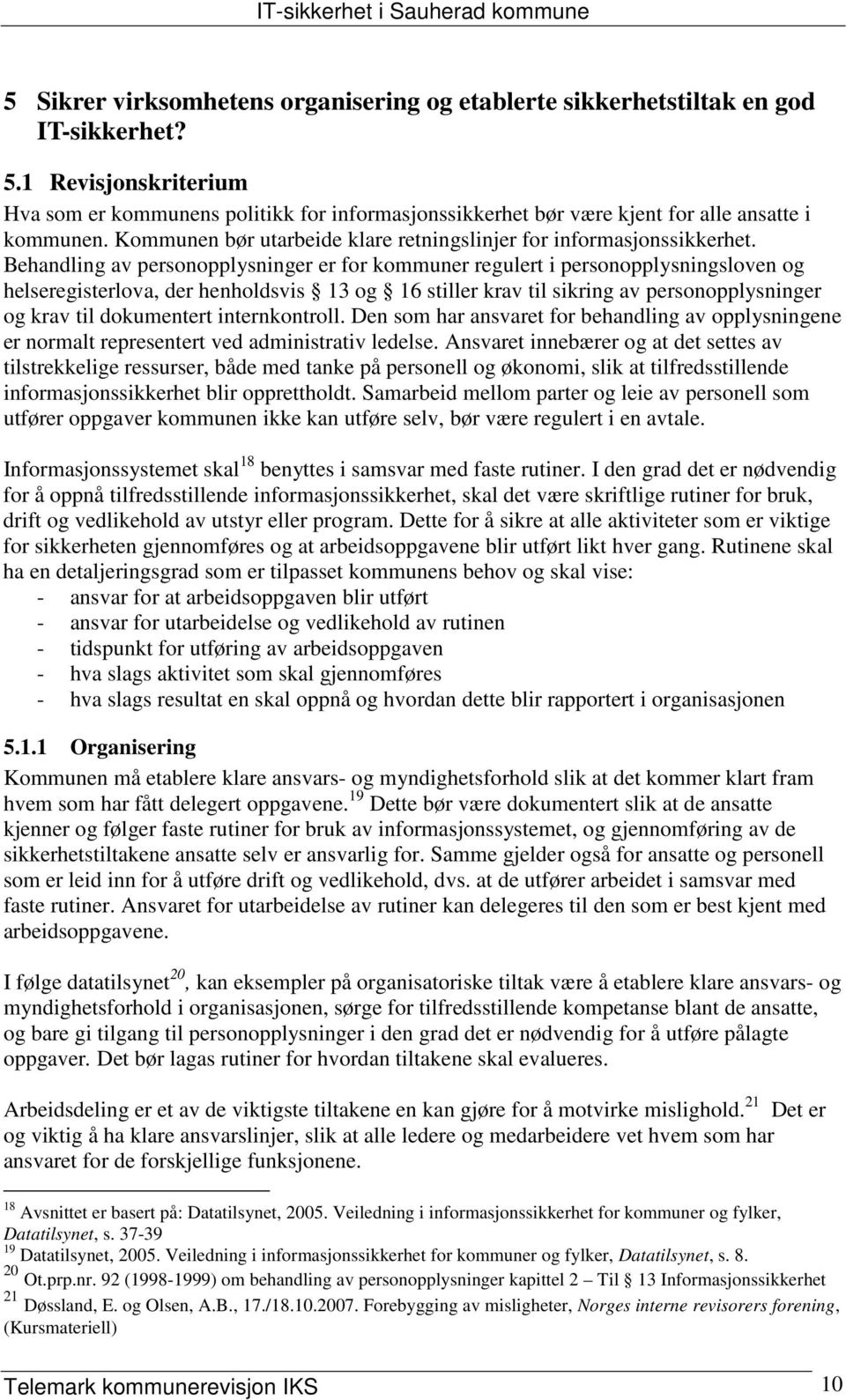 Behandling av personopplysninger er for kommuner regulert i personopplysningsloven og helseregisterlova, der henholdsvis 13 og 16 stiller krav til sikring av personopplysninger og krav til