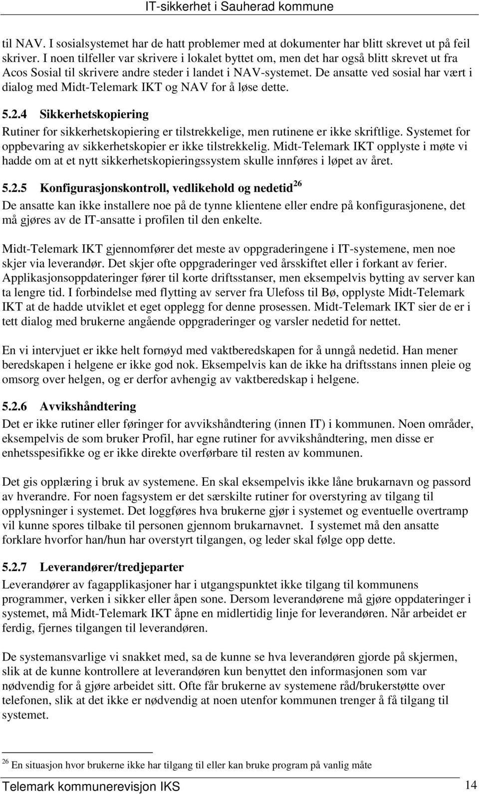 De ansatte ved sosial har vært i dialog med Midt-Telemark IKT og NAV for å løse dette. 5.2.4 Sikkerhetskopiering Rutiner for sikkerhetskopiering er tilstrekkelige, men rutinene er ikke skriftlige.