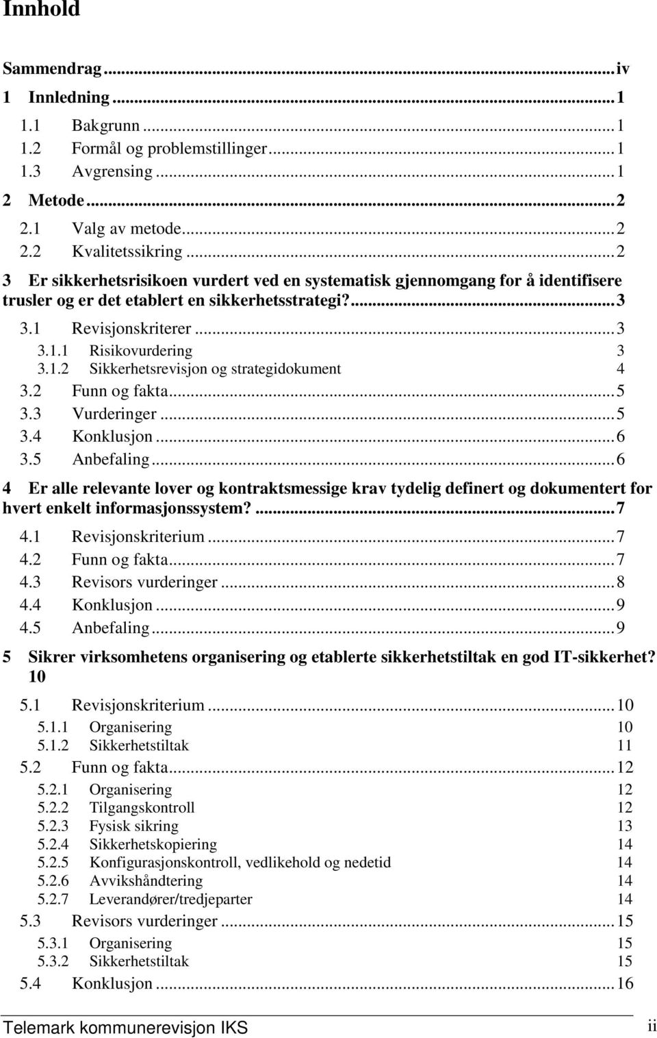 2 Funn og fakta...5 3.3 Vurderinger...5 3.4 Konklusjon...6 3.5 Anbefaling...6 4 Er alle relevante lover og kontraktsmessige krav tydelig definert og dokumentert for hvert enkelt informasjonssystem?