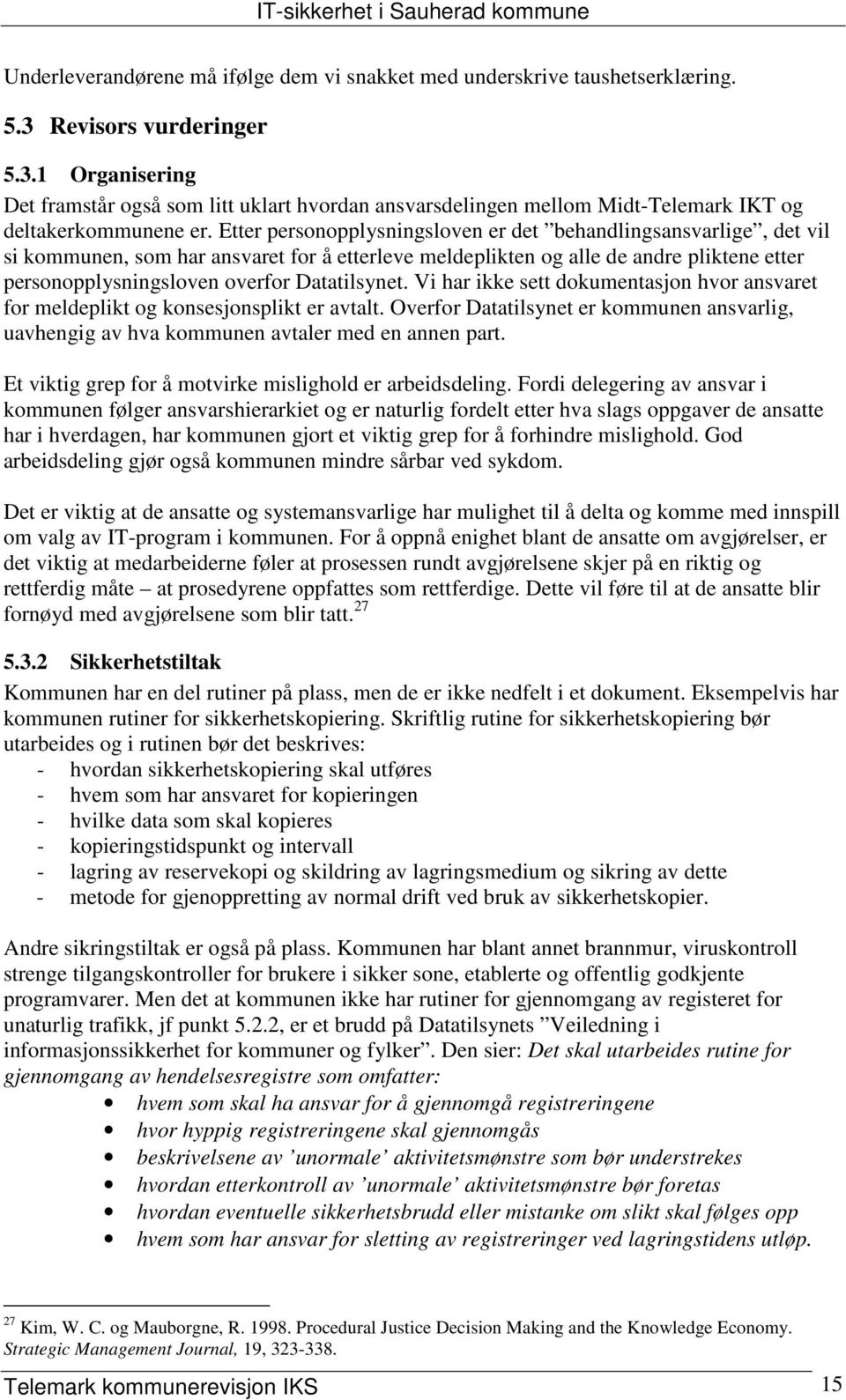 Etter personopplysningsloven er det behandlingsansvarlige, det vil si kommunen, som har ansvaret for å etterleve meldeplikten og alle de andre pliktene etter personopplysningsloven overfor