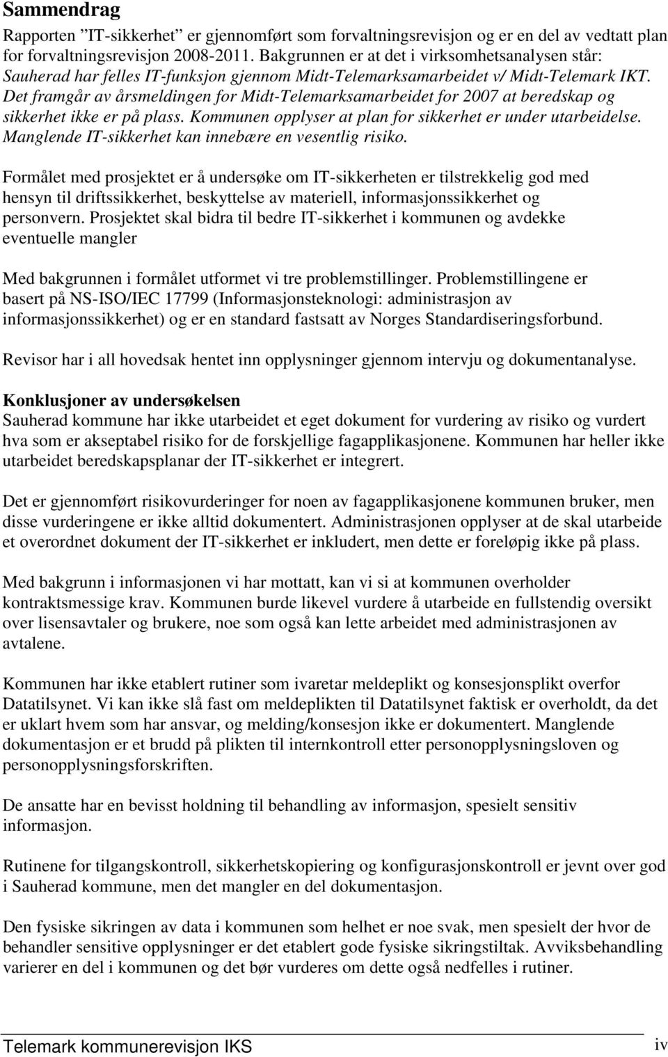 Det framgår av årsmeldingen for Midt-Telemarksamarbeidet for 2007 at beredskap og sikkerhet ikke er på plass. Kommunen opplyser at plan for sikkerhet er under utarbeidelse.