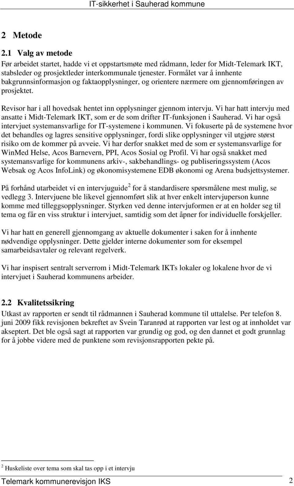 Vi har hatt intervju med ansatte i Midt-Telemark IKT, som er de som drifter IT-funksjonen i Sauherad. Vi har også intervjuet systemansvarlige for IT-systemene i kommunen.