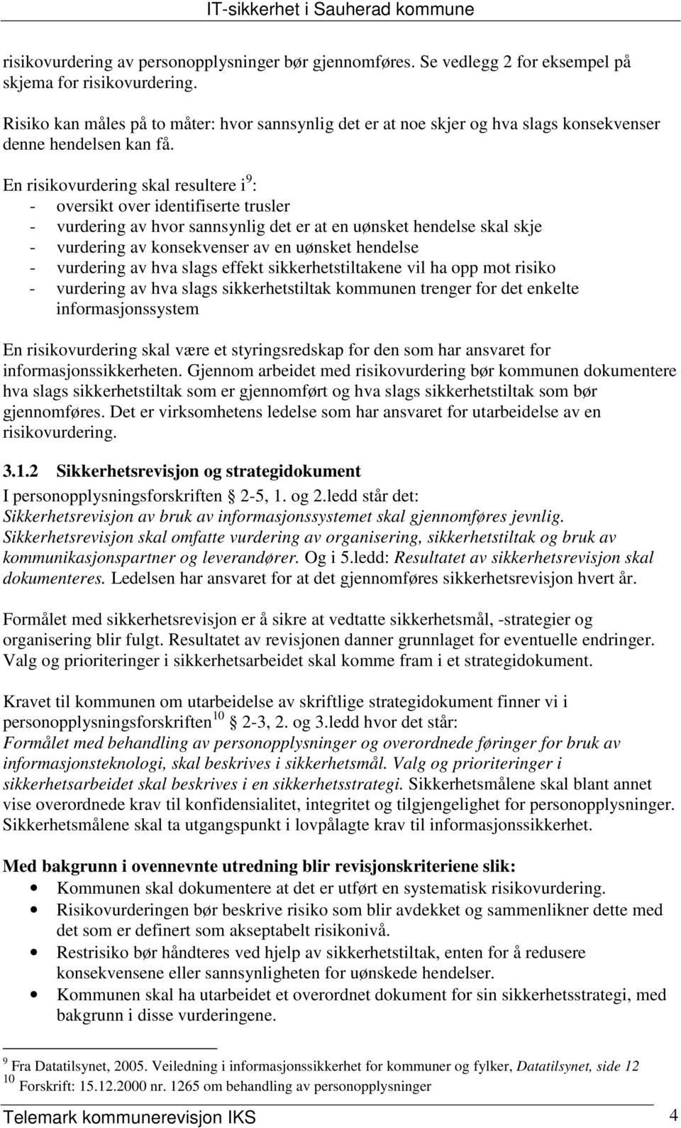 En risikovurdering skal resultere i 9 : - oversikt over identifiserte trusler - vurdering av hvor sannsynlig det er at en uønsket hendelse skal skje - vurdering av konsekvenser av en uønsket hendelse