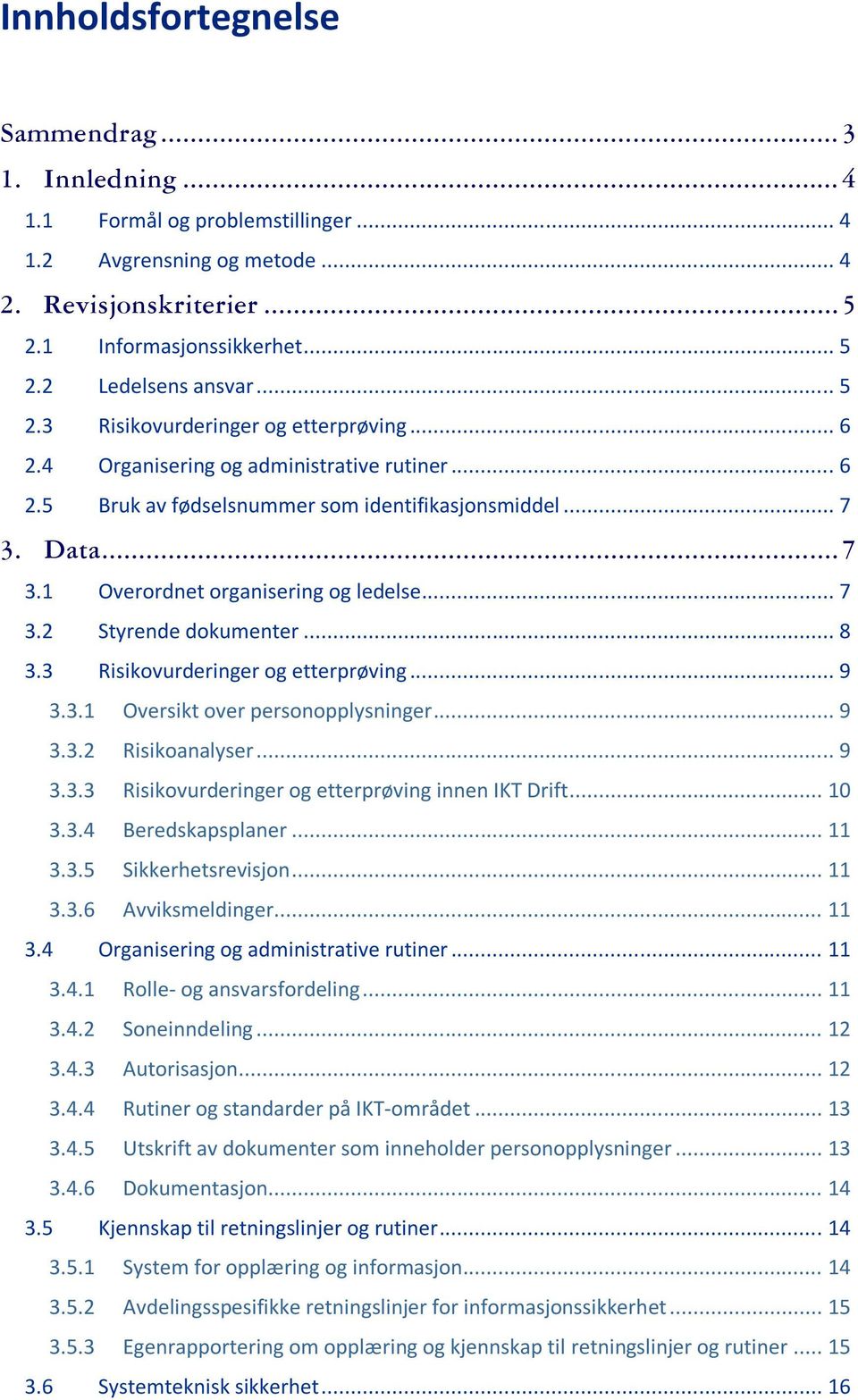 .. 7 3.2 Styrende dokumenter... 8 3.3 Risikovurderinger og etterprøving... 9 3.3.1 Oversikt over personopplysninger... 9 3.3.2 Risikoanalyser... 9 3.3.3 Risikovurderinger og etterprøving innen IKT Drift.