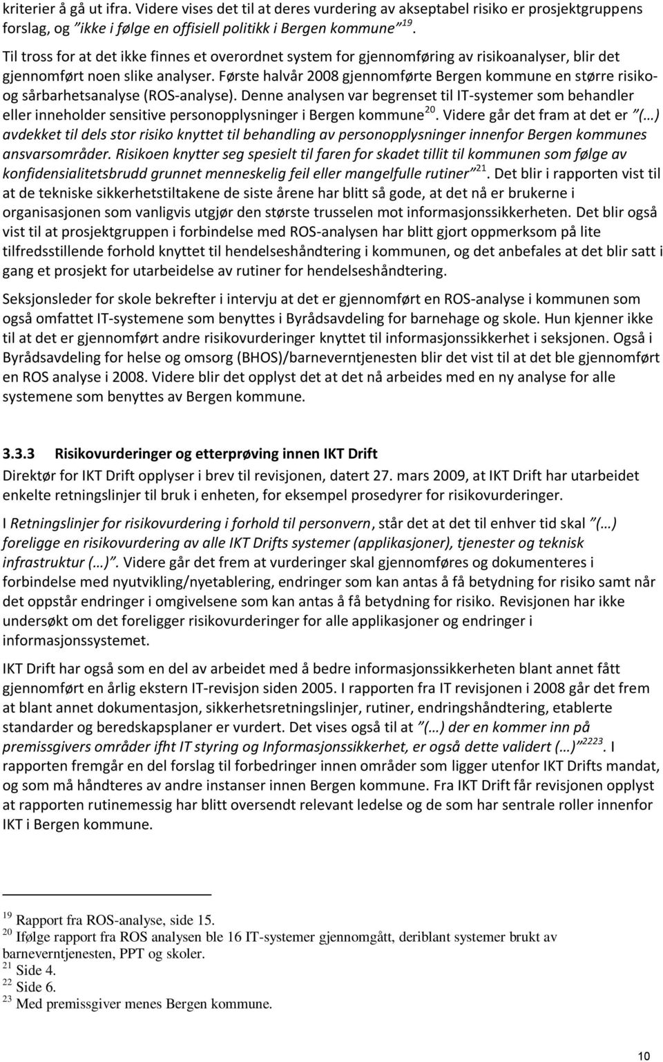 Første halvår 2008 gjennomførte Bergen kommune en større risikoog sårbarhetsanalyse (ROS-analyse).