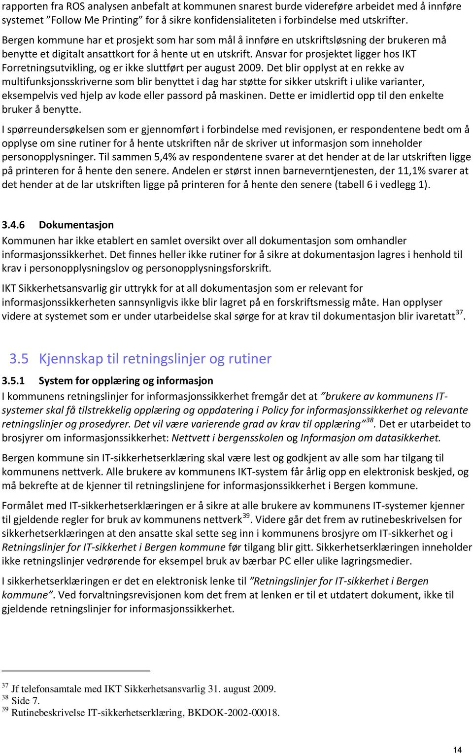 Ansvar for prosjektet ligger hos IKT Forretningsutvikling, og er ikke sluttført per august 2009.