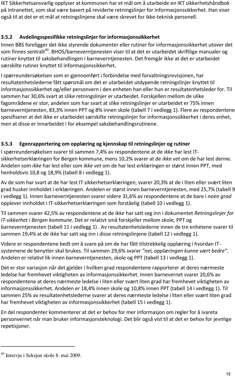 2 Avdelingsspesifikke retningslinjer for informasjonssikkerhet Innen BBS foreligger det ikke styrende dokumenter eller rutiner for informasjonssikkerhet utover det som finnes sentralt 40.