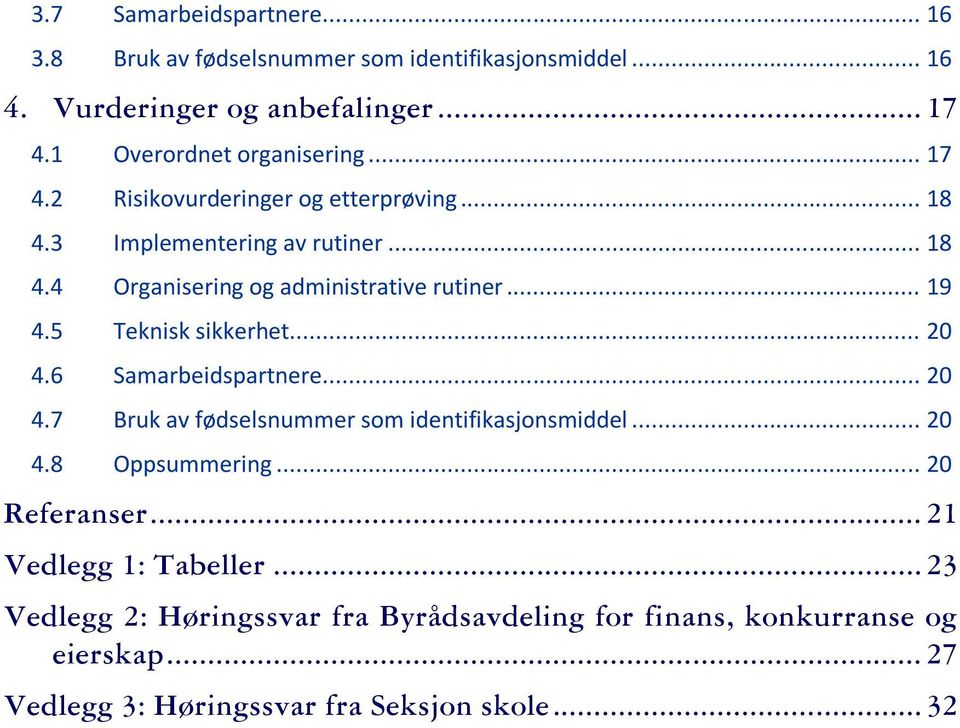 .. 19 4.5 Teknisk sikkerhet... 20 4.6 Samarbeidspartnere... 20 4.7 Bruk av fødselsnummer som identifikasjonsmiddel... 20 4.8 Oppsummering.