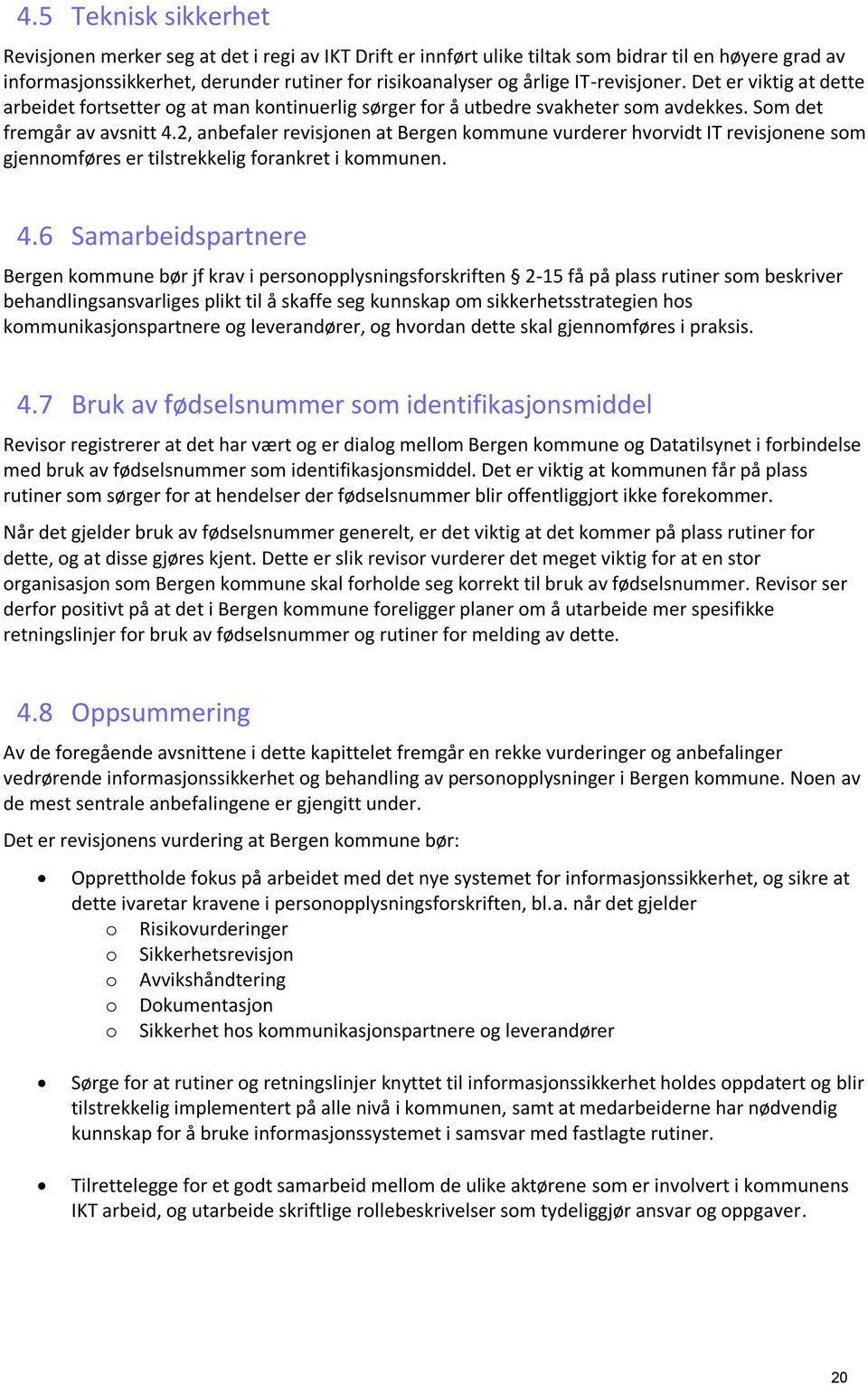 2, anbefaler revisjonen at Bergen kommune vurderer hvorvidt IT revisjonene som gjennomføres er tilstrekkelig forankret i kommunen. 4.